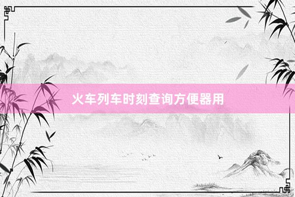 火车列车时刻查询方便器用